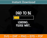 Dad To Be Loading Please Wait Father's Day Svg Png Dxf Digital Cutting File