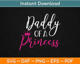 Daddy Of A Princess Funny Father's Day Svg Design Cricut Printable Cutting Files