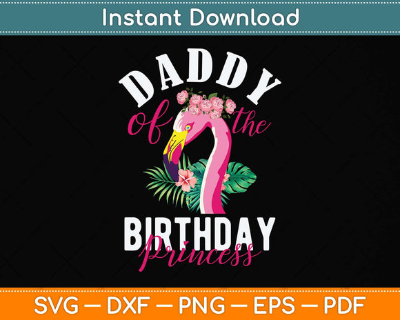 Daddy Of The Birthday Princess Floral Flamingo Svg Png Dxf Digital Cutting File