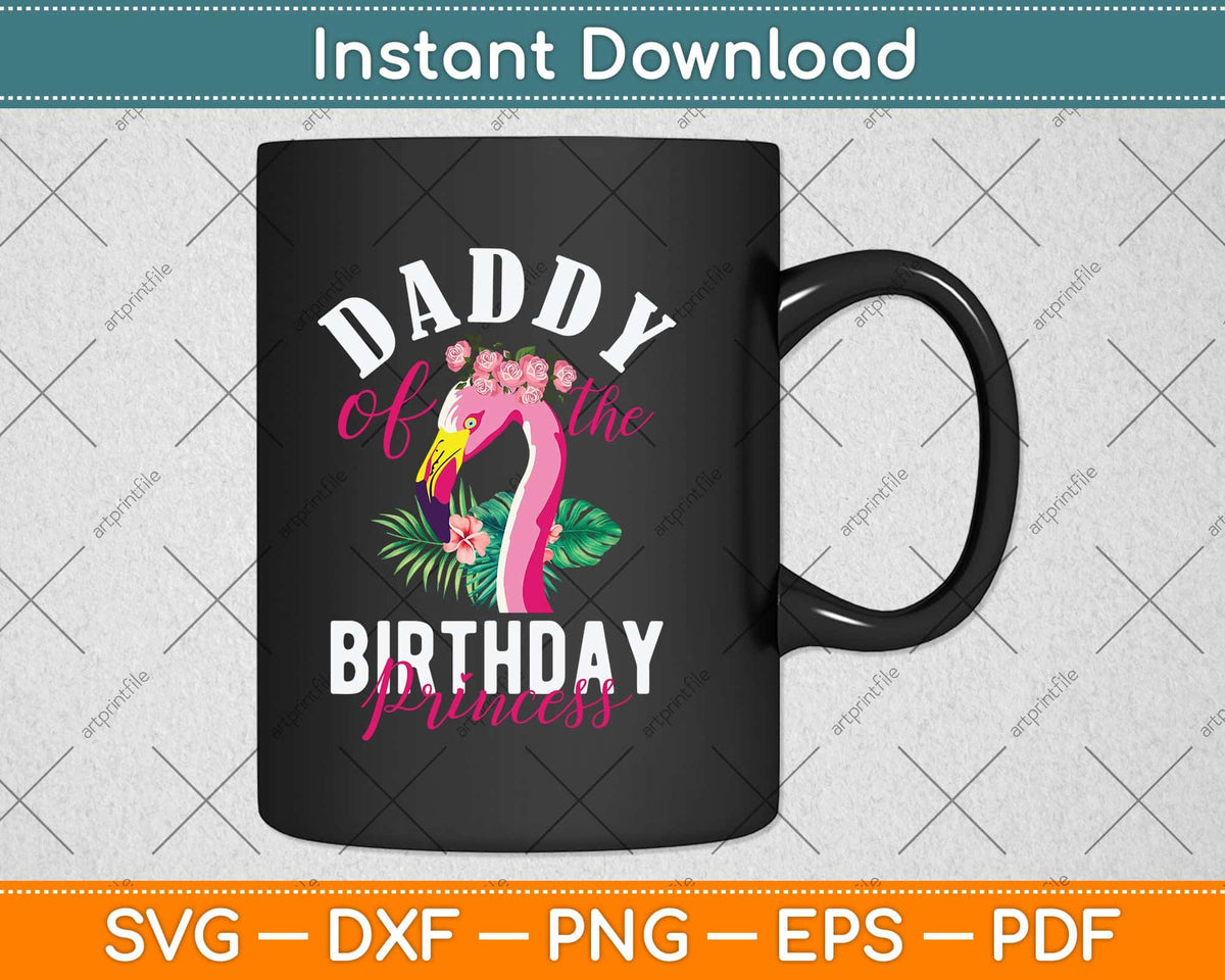 Daddy Of The Birthday Princess Floral Flamingo Svg Png Dxf Digital Cutting File