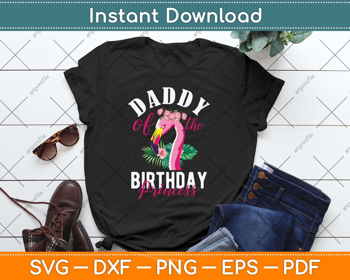 Daddy Of The Birthday Princess Floral Flamingo Svg Png Dxf Digital Cutting File