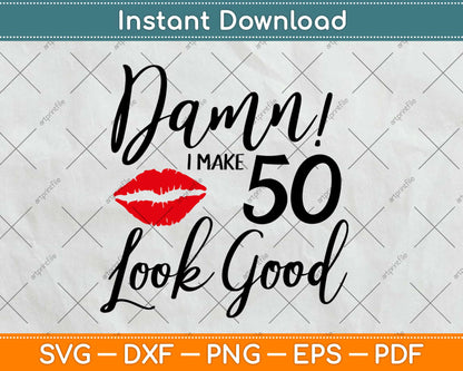 Damn! I Make 50 Look Good - Birthday Svg Design Cricut Printable Cutting Files