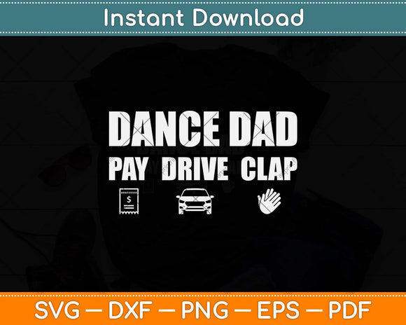 Dance Dad - Dancing Recital Pay Drive Clap Funny Quote Svg Png Dxf Cutting File