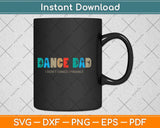 Dance Dad I Don't Dance I Finance Dancing Daddy Svg Png Dxf Digital Cutting File