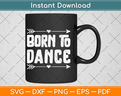 Dancer Funny Gift Born To Dance Svg Design Cricut Printable Cutting File