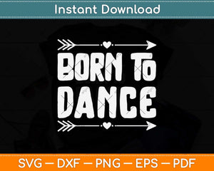 Dancer Funny Gift Born To Dance Svg Design Cricut Printable Cutting File