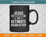 Deadlift Jesus I Christian Weightlifting Funny Workout Gym Svg Png Dxf Cutting File