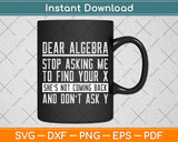 Dear Algebra Stop Asking Me To Find Your X - Maths Joke Svg Png Dxf Digital Cutting File