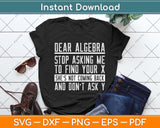 Dear Algebra Stop Asking Me To Find Your X - Maths Joke Svg Png Dxf Digital Cutting File