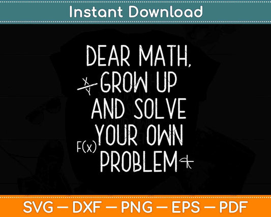 Dear Math Grow Up And Solve Your Own Problem Svg Png Dxf Digital Cutting File