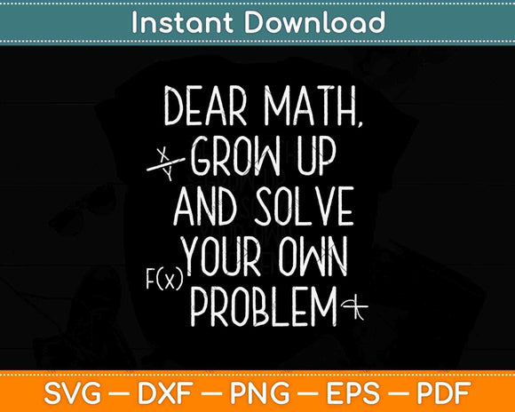 Dear Math Grow Up And Solve Your Own Problem Svg Png Dxf Digital Cutting File