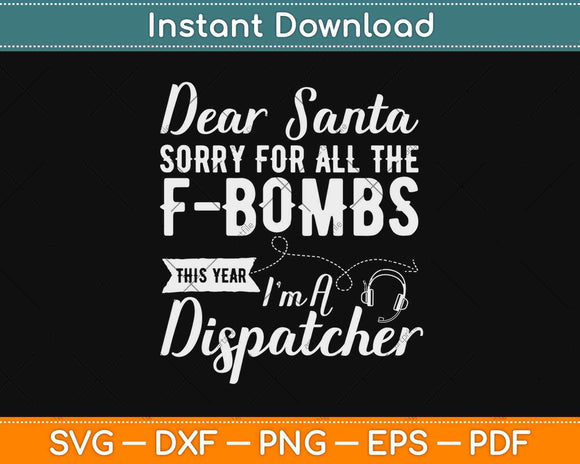 Dear Santa Sorry For All The F-bombs I'm A Dispatcher Svg Design