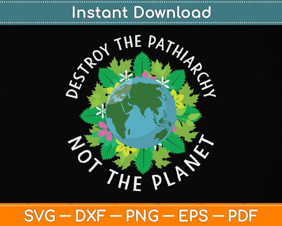 Destroy Patriarchy Not Planet Gift Cute Feminist Earth Day Svg Png Dxf Digital Cutting File