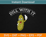 Dill With It Pickle Joke Funny Pickle Lover Svg Design Cricut Printable Cutting Files
