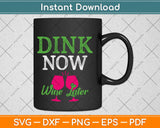 Dink Now Wine Later Funny Pickle Ball Player Svg Design Cricut Printable Cutting File