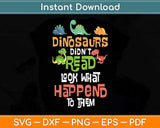 Dinosaurs Didn't Read Look What Happened To Them Teacher Svg Png Dxf Cutting File