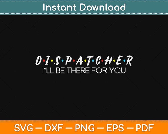 Dispatcher Gifts Friend I’ll Be There For You Friendship Svg Design