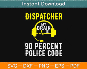 Dispatcher My Brain Is 90 Percent Police Code Svg Design Cricut Printable Cutting File