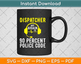 Dispatcher My Brain Is 90 Percent Police Code Svg Design Cricut Printable Cutting File