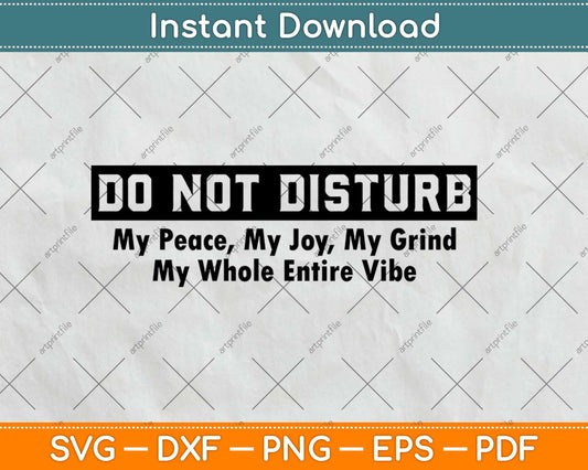 Do Not Disturb My Peace, My Joy, My Grind Motivational Svg Png Dxf Cutting File