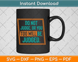 Do Not Judge Or You Too Will Be Judged Svg Png Dxf Digital Cutting File