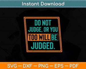 Do Not Judge Or You Too Will Be Judged Svg Png Dxf Digital Cutting File