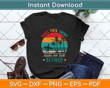 Does This Shirt Make Me Look Retired Funny Retirement Svg Png Dxf Digital Cutting File