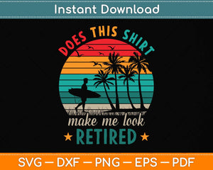 Does This Shirt Make Me Look Retired Funny Retirement Svg Png Dxf Digital Cutting File