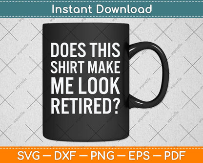 Does This Shirt Make Me Look Retired Gift Retirement Svg Png Dxf Digital Cutting File