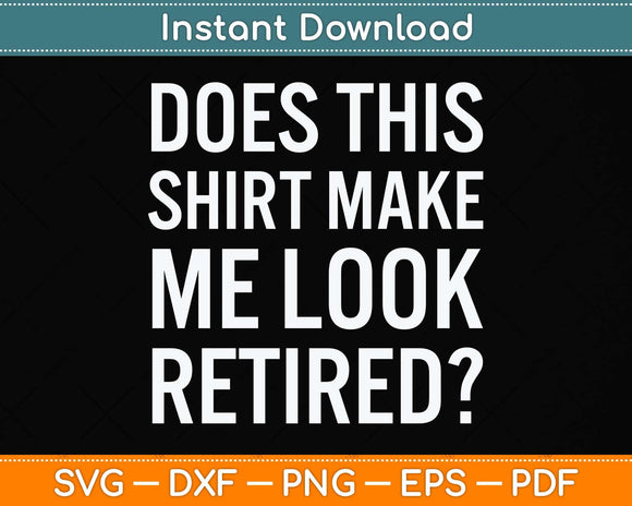 Does This Shirt Make Me Look Retired Gift Retirement Svg Png Dxf Digital Cutting File