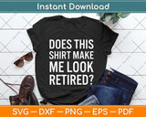 Does This Shirt Make Me Look Retired Gift Retirement Svg Png Dxf Digital Cutting File