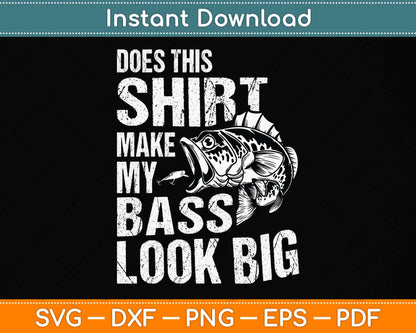 Does This Shirt Make My Bass Look Big Funny Fishing Svg Png Dxf Digital Cutting File