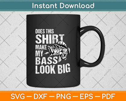 Does This Shirt Make My Bass Look Big Funny Fishing Svg Png Dxf Digital Cutting File