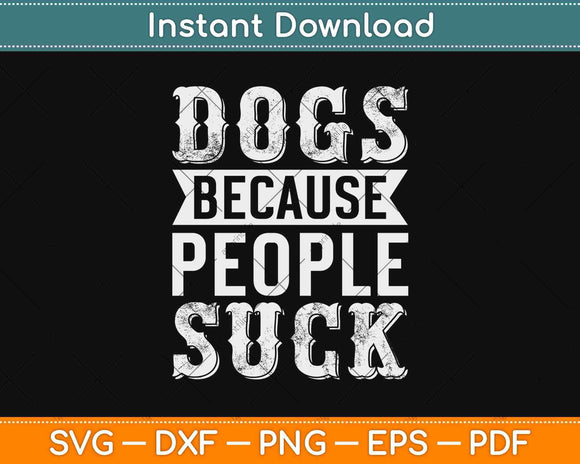 Dogs Because People Suck Svg Design Cricut Printable Cutting Files