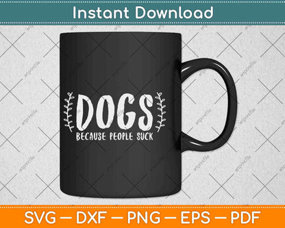 Dogs Because People Suck Svg Design Cricut Printable Cutting Files