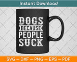 Dogs Because People Suck Svg Design Cricut Printable Cutting Files