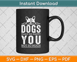 Dogs Make Me Happy You Not So Much Svg Design Cricut Printable Cutting File