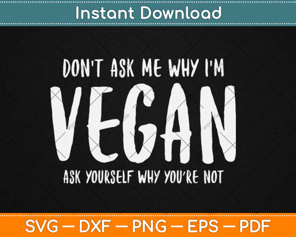 Don't Ask Me Why I'm Vegetarian Svg Design Cricut Printable Cutting Files
