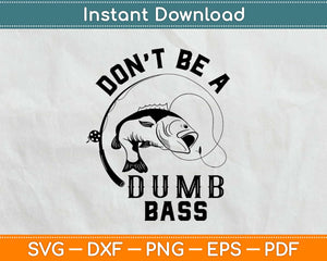 Don't Be A Dumb Bass Fishing Svg Design Cricut Printable Cutting Files