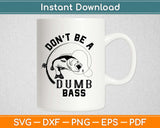 Don't Be A Dumb Bass Fishing Svg Design Cricut Printable Cutting Files
