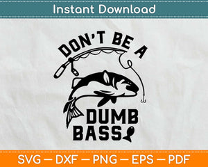 Don't be a Dumb Bass Funny Fishing Svg Design Cricut Printable Cutting Files