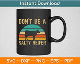 Don't Be A Salty Heifer Svg Design Cricut Printable Cutting Files