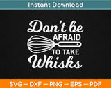 Don't Be Afraid To Take Whisks Gifts Kitchen Decor Svg Png Design