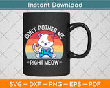 Don't Bother Me Right Meow Funny Video Gamer & Cat Svg Png Dxf Cutting File