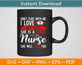 Don't Flirt With Me I Love My Girl She Is A Crazy Nurse Svg Printable Cutting Files