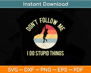 Don't Follow Me I Do Stupid Things Rock Climbing Svg Png Dxf Digital Cutting File