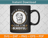 Don't Hate Me Coz I'm Beardiful Beard Lover Men Dad Uncle Papa Svg Png Dxf File