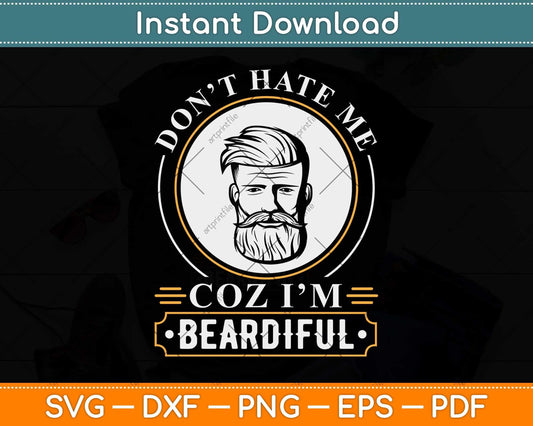Don't Hate Me Coz I'm Beardiful Beard Lover Men Dad Uncle Papa Svg Png Dxf File