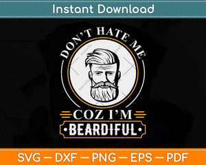 Don't Hate Me Coz I'm Beardiful Beard Lover Men Dad Uncle Papa Svg Png Dxf File