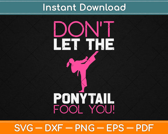 Don't Let The Ponytail Fool You Funny Karate Girl Funny Svg Design Cricut Cutting File